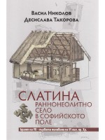 Слатина. Раннонеолитно село в Софийското поле - краят на VII-първата половина на VI хил.пр.Хр.