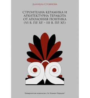 Строителна керамика и архитектурна теракота от Аполония Понтика (VI в. пр. Хр. – III в. пр. Хр.) Строителна керамика и архитектурна теракота от Аполония Понтика (VI в. пр. Хр. – III в. пр. Хр.)