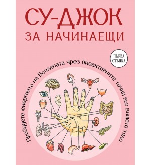 Су-джок за начинаещи. Пробудете енергията на Вселената чрез биоактивните точки във вашето тяло