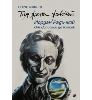 Тая жена животът. Йордан Радичков: От Дописник до Класик