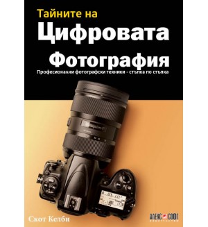 Тайните на цифровата фотография. Професионални фотографски техники - стъпка по стъпка (Ново издание)