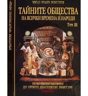 Тайните общества на всички времена и народи – том 3: От Франкмасонството до тайните политически общества
