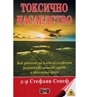 Токсично наследство. Как убиецът на плевели глифозат унищожава нашето здраве и околната сред