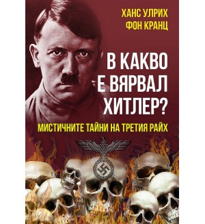 В какво е вярвал Хитлер? Мистичните тайни на Третия райх