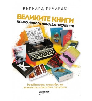Великите книги, които няма да прочетете. Незавършени шедьоври на знаменити световни писатели