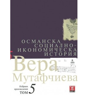 Вера Мутафчиева - избрани произведения - том 5: Османска социално-икономическа история