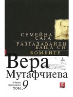 Вера Мутафчиева. Избрани произведения - том 9: Семейна сага. Разгадавайки баща си. Бомбите