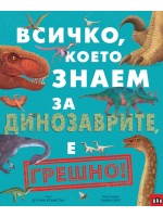 Всичко, което знаем за динозаврите, е грешно!