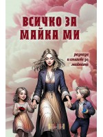 Всичко за майка ми. Разкази и стихове за майката