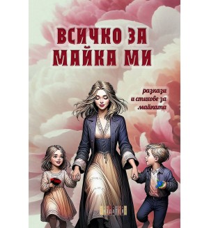 Всичко за майка ми. Разкази и стихове за майката