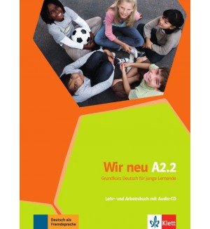 Wir Wir Neu Lehr- und Arbeitsbuch: Немски език – ниво A2.2 (учебник и учебна тетрадка + Audio-CD)