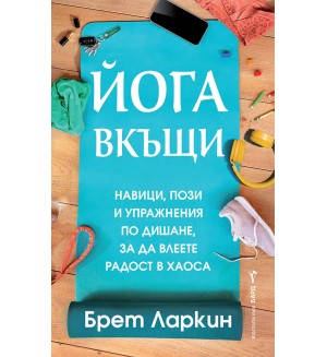 Йога вкъщи. Навици, пози и упражнения по дишане, за да влеете радост в хаоса