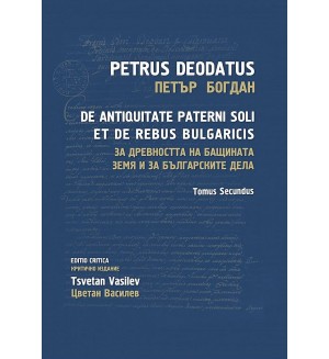 За древността на бащината земя и за българските дела - том 2: De Antiquitate Paterni Soli et de Rebus Bulgaricis - Tomus Primus