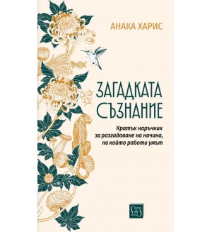 Загадката съзнание. Кратък наръчник за разгадаване на начина, по който работи умът