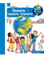 Защо? Какво? Как?: Енциклопедия за деца над 4 години: Земята - нашата планета Защо? Какво? Как?: Енциклопедия за деца над 4 години: Земята - нашата планета