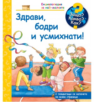 Защо? Какво? Как? Енциклопедия за най-малките: Здрави, бодри  и усмихнати!