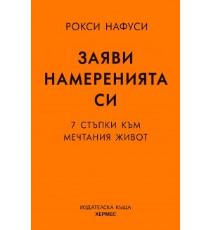 Заяви намеренията си. 7 стъпки към мечтания живот
