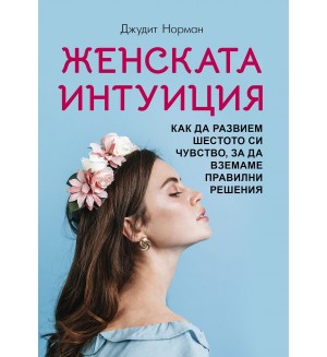 Женската интуиция. Как да развием шестото си чувство, за да вземаме правилни решения